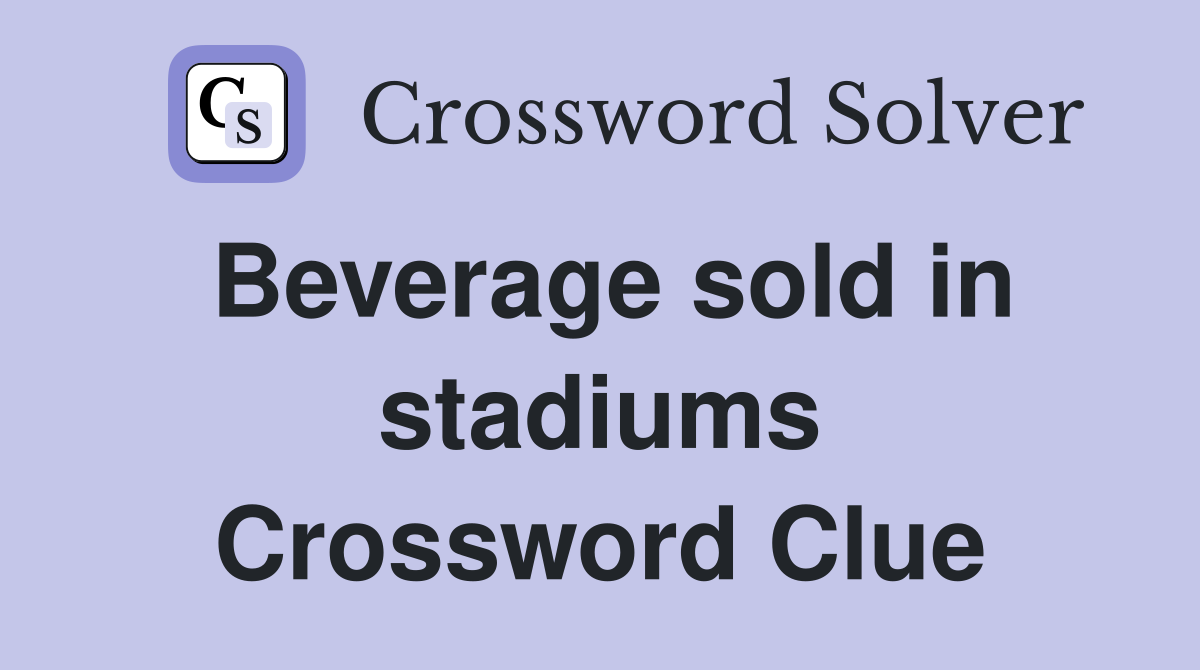 Beverage sold in stadiums Crossword Clue Answers Crossword Solver
